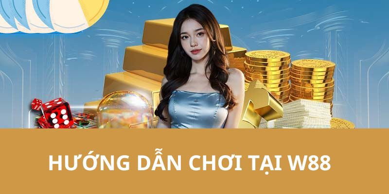 Hướng dẫn cụ thể quy trình tham gia chơi game online từ nhà cái W88 